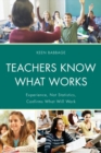 Teachers Know What Works : Experience, Not Statistics, Confirms What Will Work - eBook