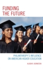 Funding the Future : Philanthropy's Influence on American Higher Education - eBook