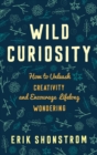Wild Curiosity : How to Unleash Creativity and Encourage Lifelong Wondering - eBook