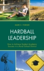 Hardball Leadership : How to Achieve Student Academic Success in a Rural School District - Book