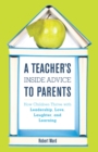 A Teacher's Inside Advice to Parents : How Children Thrive with Leadership, Love, Laughter, and Learning - eBook