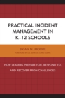 Practical Incident Management in K-12 Schools : How Leaders Prepare for, Respond to, and Recover from Challenges - Book