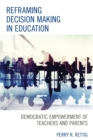 Reframing Decision Making in Education : Democratic Empowerment of Teachers and Parents - eBook