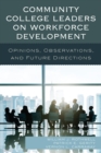 Community College Leaders on Workforce Development : Opinions, Observations, and Future Directions - eBook
