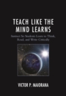 Teach Like the Mind Learns : Instruct So Students Learn to Think, Read, and Write Critically - eBook