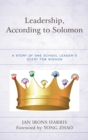 Leadership, According to Solomon : A Story of One School Leader's Quest for Wisdom - eBook