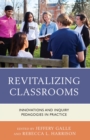 Revitalizing Classrooms : Innovations and Inquiry Pedagogies in Practice - eBook
