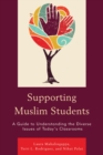 Supporting Muslim Students : A Guide to Understanding the Diverse Issues of Today's Classrooms - eBook
