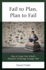 Fail to Plan, Plan to Fail : How to Create Your School's Education Technology Strategic Plan - eBook