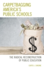 Carpetbagging America's Public Schools : The Radical Reconstruction of Public Education - eBook