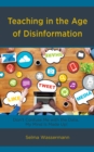 Teaching in the Age of Disinformation : Don't Confuse Me with the Data, My Mind Is Made Up! - Book