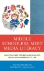 Middle Schoolers, Meet Media Literacy : How Teachers Can Bring Economics, Media, and Marketing to Life - eBook