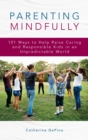 Parenting Mindfully : 101 Ways to Help Raise Caring and Responsible Kids in an Unpredictable World - eBook
