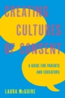 Creating Cultures of Consent : A Guide for Parents and Educators - eBook