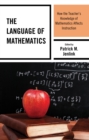 The Language of Mathematics : How the Teacher's Knowledge of Mathematics Affects Instruction - eBook