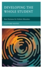 Developing the Whole Student : New Horizons for Holistic Education - Book