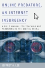Online Predators, an Internet Insurgency : A Field Manual for Teaching and Parenting in the Digital Arena - eBook