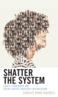 Shatter the System : Equity Leadership and Social Justice Advocacy in Education - eBook