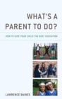 What's a Parent to Do? : How to Give Your Child the Best Education - eBook
