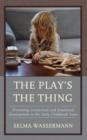 Play's the Thing : Promoting Intellectual and Emotional Development in the Early Childhood Years - eBook