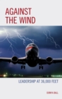 Against the Wind : Leadership at 36,000 Feet - eBook