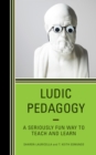Ludic Pedagogy : A Seriously Fun Way to Teach and Learn - eBook