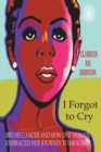 I Forgot to Cry : Breast Cancer and How One Woman Embraced Her Journey to Healing - eBook