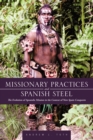 Missionary Practices and Spanish Steel : The Evolution of Apostolic Mission in the Context of New Spain Conquests - eBook