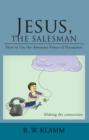 Jesus, the Salesman : How to Use the Awesome Power of Persuasion - eBook