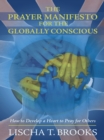 The Prayer Manifesto for the Globally Conscious : How to Develop a Heart to Pray for Others - eBook