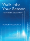 Walk into Your Season : The Art of Cultural Work - eBook