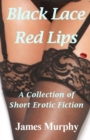 Black Lace: Red Lips: A Collection of Short Erotic Fiction - eBook