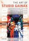 The Art of Studio Gainax : Experimentation, Style and Innovation at the Leading Edge of Anime - eBook
