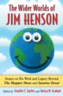 The Wider Worlds of Jim Henson : Essays on His Work and Legacy Beyond The Muppet Show and Sesame Street - eBook