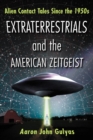 Extraterrestrials and the American Zeitgeist : Alien Contact Tales Since the 1950s - eBook