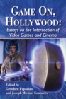 Game On, Hollywood! : Essays on the Intersection of Video Games and Cinema - eBook