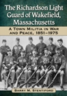 The Richardson Light Guard of Wakefield, Massachusetts : A Town Militia in War and Peace, 1851-1975 - eBook