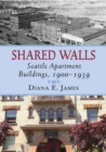 Shared Walls : Seattle Apartment Buildings, 1900-1939 - eBook