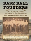 Base Ball Founders : The Clubs, Players and Cities of the Northeast That Established the Game - eBook