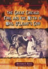 The Great Chicago Fire and the Myth of Mrs. O'Leary's Cow - eBook