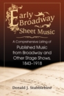 Early Broadway Sheet Music : A Comprehensive Listing of Published Music from Broadway and Other Stage Shows, 1843-1918 - eBook