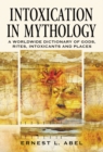 Intoxication in Mythology : A Worldwide Dictionary of Gods, Rites, Intoxicants and Places - eBook