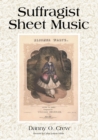 Suffragist Sheet Music : An Illustrated Catalogue of Published Music Associated with the Women's Rights and Suffrage Movement in America, 1795-1921, with Complete Lyrics - eBook