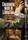 Casanova Was a Librarian : A Light-Hearted Look at the Profession - eBook