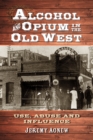 Alcohol and Opium in the Old West : Use, Abuse and Influence - eBook