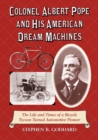 Colonel Albert Pope and His American Dream Machines : The Life and Times of a Bicycle Tycoon Turned Automotive Pioneer - eBook