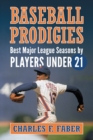 Baseball Prodigies : Best Major League Seasons by Players Under 21 - eBook