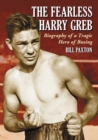 The Fearless Harry Greb : Biography of a Tragic Hero of Boxing - eBook