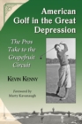 American Golf in the Great Depression : The Pros Take to the Grapefruit Circuit - eBook