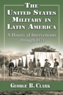 The United States Military in Latin America : A History of Interventions through 1934 - eBook